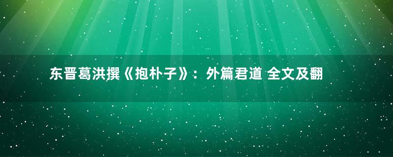 东晋葛洪撰《抱朴子》：外篇君道 全文及翻译注释